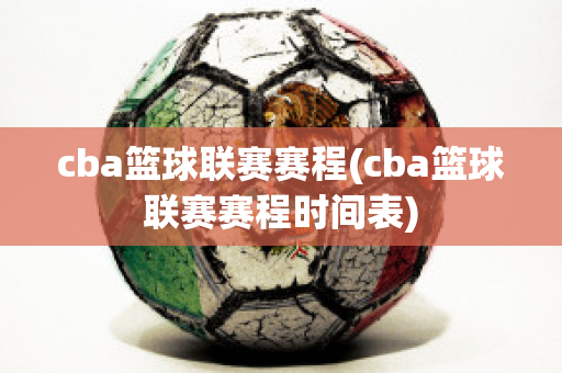 cba篮球联赛赛程(cba篮球联赛赛程时间表)