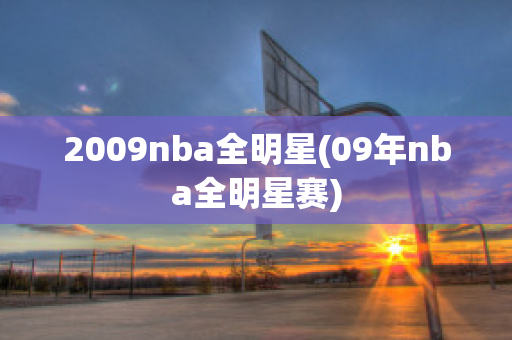 2009nba全明星(09年nba全明星赛)