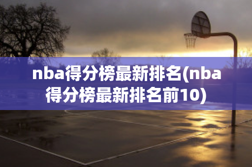 nba得分榜最新排名(nba得分榜最新排名前10)