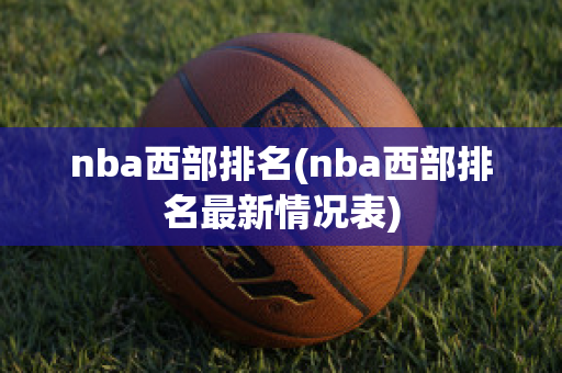 nba西部排名(nba西部排名最新情况表)