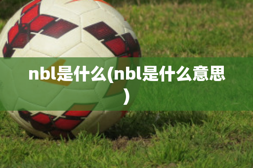 nbl是什么(nbl是什么意思)