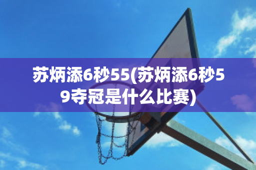 苏炳添6秒55(苏炳添6秒59夺冠是什么比赛)