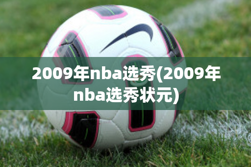 2009年nba选秀(2009年nba选秀状元)