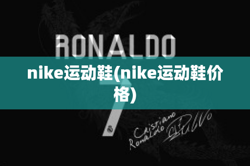 nike运动鞋(nike运动鞋价格)