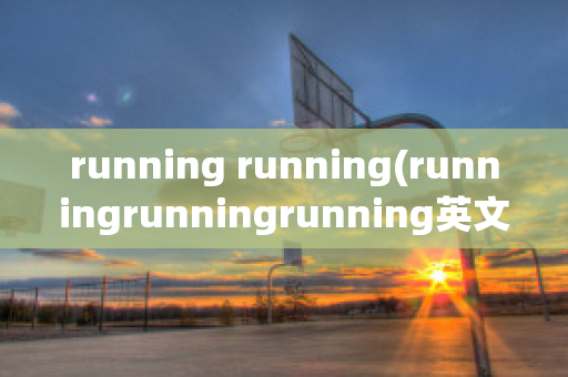 running running(runningrunningrunning英文歌)