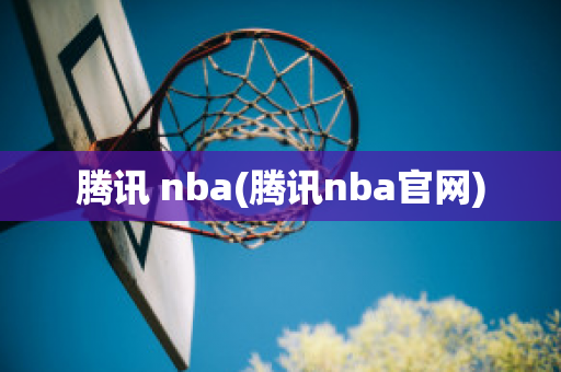 腾讯 nba(腾讯nba官网)