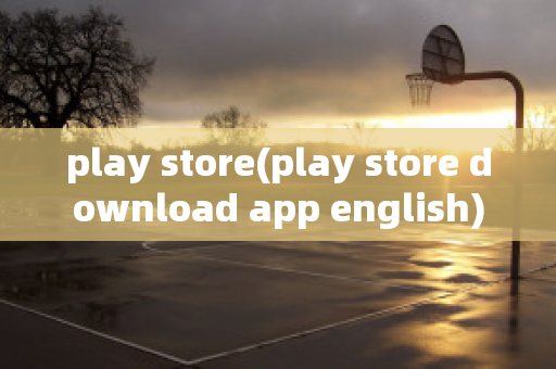 play store(play store download app english)