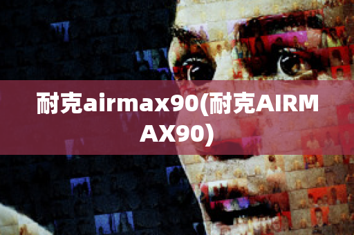 耐克airmax90(耐克AIRMAX90)