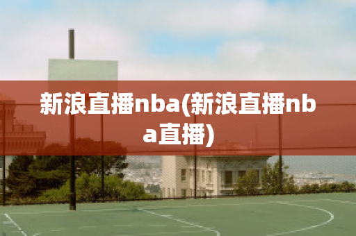 新浪直播nba(新浪直播nba直播)