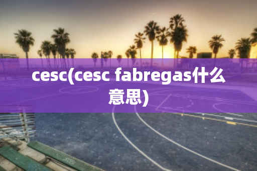 cesc(cesc fabregas什么意思)