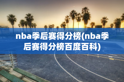 nba季后赛得分榜(nba季后赛得分榜百度百科)