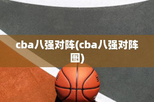 cba八强对阵(cba八强对阵图)