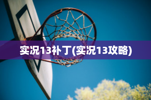 实况13补丁(实况13攻略)