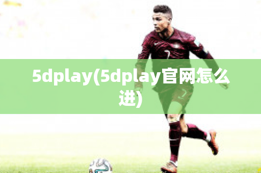 5dplay(5dplay官网怎么进)