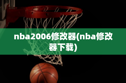 nba2006修改器(nba修改器下载)