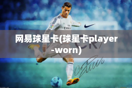 网易球星卡(球星卡player-worn)