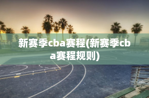 新赛季cba赛程(新赛季cba赛程规则)