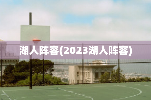 湖人阵容(2023湖人阵容)