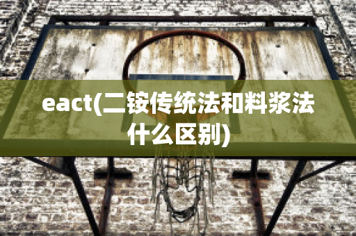 eact(二铵传统法和料浆法什么区别)