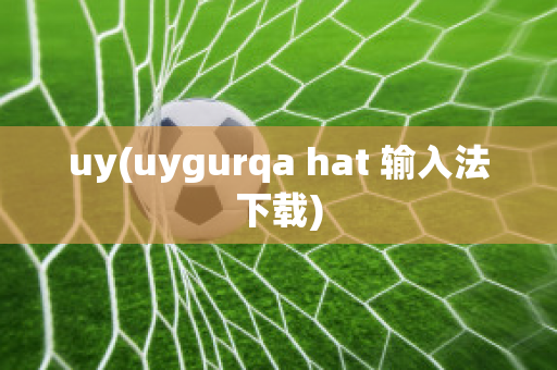 uy(uygurqa hat 输入法下载)