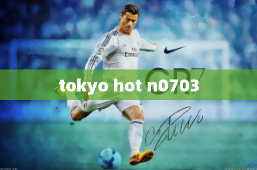 tokyo hot n0703