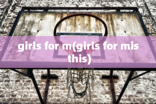 girls for m(girls for mis this)