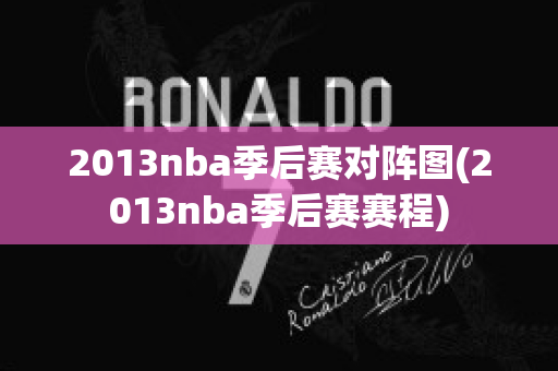 2013nba季后赛对阵图(2013nba季后赛赛程)