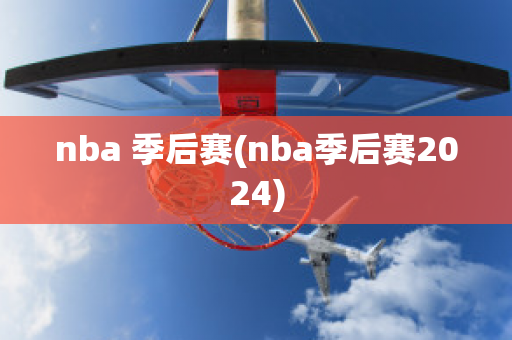 nba 季后赛(nba季后赛2024)