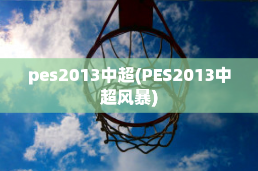 pes2013中超(PES2013中超风暴)