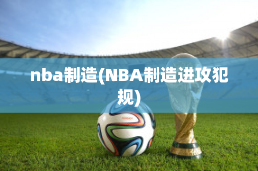 nba制造(NBA制造进攻犯规)