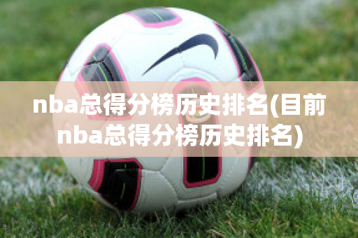 nba总得分榜历史排名(目前nba总得分榜历史排名)