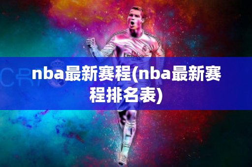 nba最新赛程(nba最新赛程排名表)