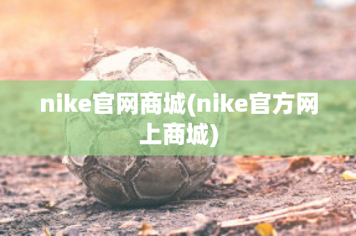 nike官网商城(nike官方网上商城)