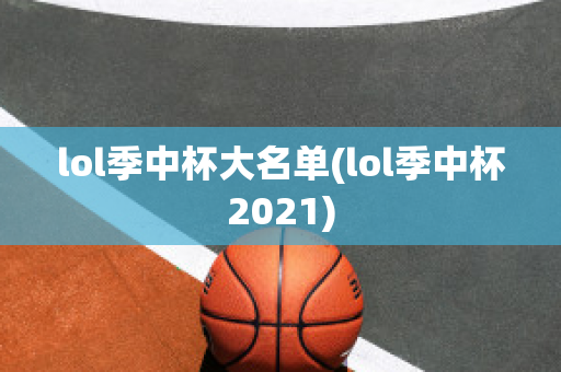 lol季中杯大名单(lol季中杯2021)