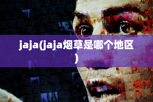 jaja(jaja烟草是哪个地区)