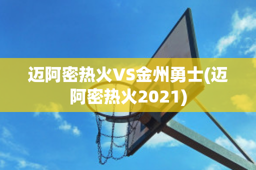 迈阿密热火VS金州勇士(迈阿密热火2021)