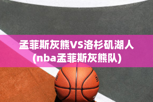 孟菲斯灰熊VS洛杉矶湖人(nba孟菲斯灰熊队)