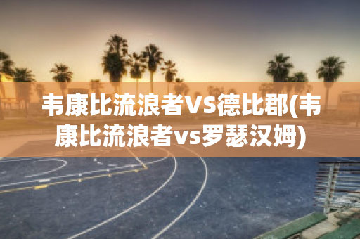 韦康比流浪者VS德比郡(韦康比流浪者vs罗瑟汉姆)