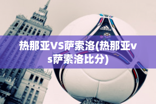 热那亚VS萨索洛(热那亚vs萨索洛比分)