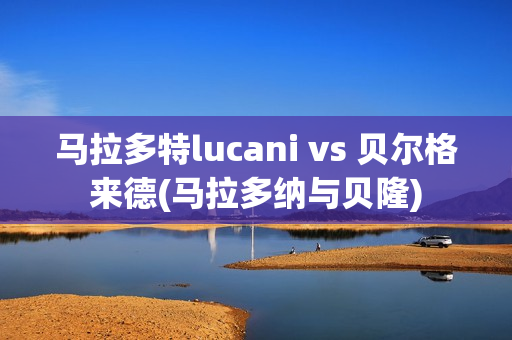 马拉多特lucani vs 贝尔格来德(马拉多纳与贝隆)