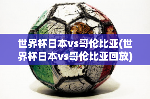 世界杯日本vs哥伦比亚(世界杯日本vs哥伦比亚回放)