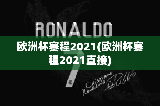 欧洲杯赛程2021(欧洲杯赛程2021直接)