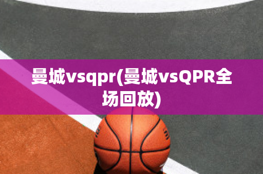 曼城vsqpr(曼城vsQPR全场回放)