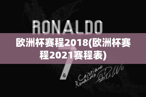 欧洲杯赛程2018(欧洲杯赛程2021赛程表)