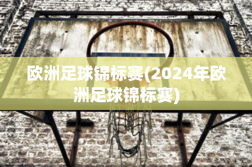 欧洲足球锦标赛(2024年欧洲足球锦标赛)