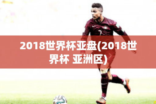 2018世界杯亚盘(2018世界杯 亚洲区)