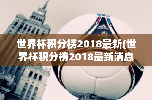 世界杯积分榜2018最新(世界杯积分榜2018最新消息)