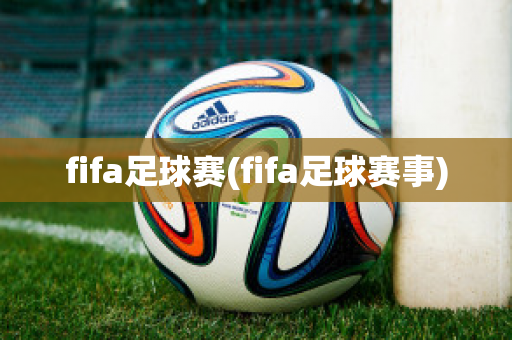 fifa足球赛(fifa足球赛事)