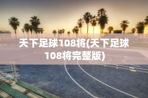 天下足球108将(天下足球108将完整版)