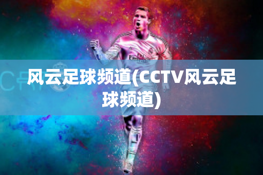 风云足球频道(CCTV风云足球频道)